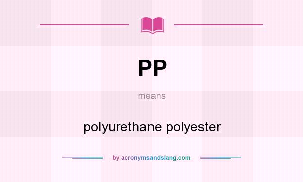 What does PP mean? It stands for polyurethane polyester