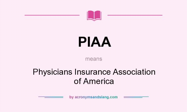 What does PIAA mean? It stands for Physicians Insurance Association of America