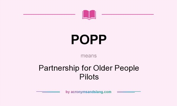 What does POPP mean? It stands for Partnership for Older People Pilots