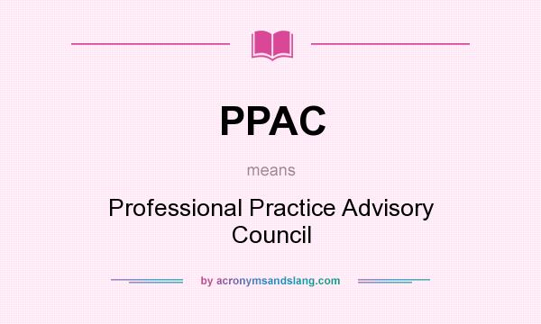 What does PPAC mean? It stands for Professional Practice Advisory Council