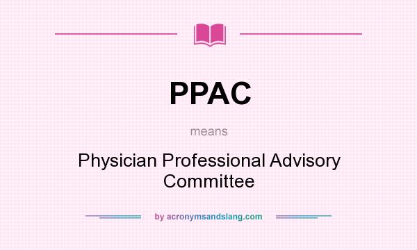 What does PPAC mean? It stands for Physician Professional Advisory Committee