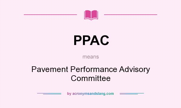 What does PPAC mean? It stands for Pavement Performance Advisory Committee