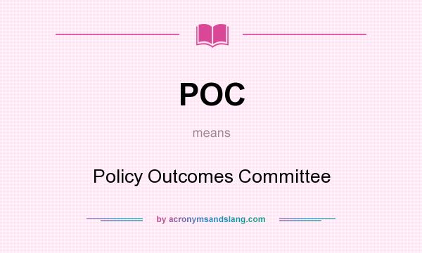 What does POC mean? It stands for Policy Outcomes Committee