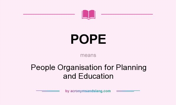 What does POPE mean? It stands for People Organisation for Planning and Education