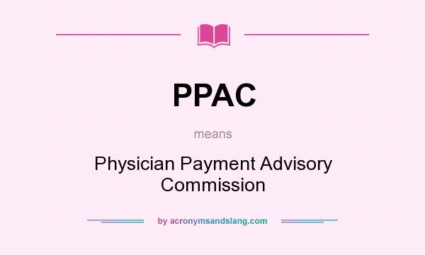 What does PPAC mean? It stands for Physician Payment Advisory Commission