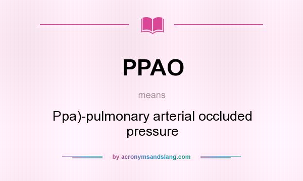 What does PPAO mean? It stands for Ppa)-pulmonary arterial occluded pressure