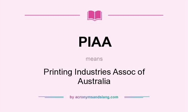 What does PIAA mean? It stands for Printing Industries Assoc of Australia