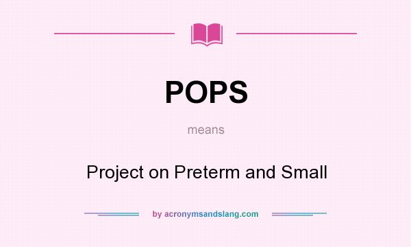 What does POPS mean? It stands for Project on Preterm and Small
