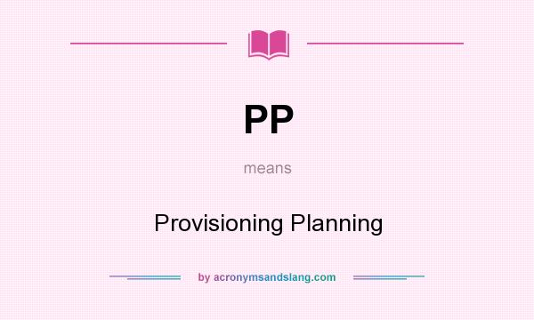 What does PP mean? It stands for Provisioning Planning