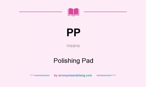 What does PP mean? It stands for Polishing Pad
