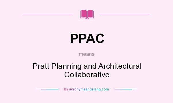 What does PPAC mean? It stands for Pratt Planning and Architectural Collaborative