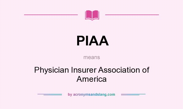 What does PIAA mean? It stands for Physician Insurer Association of America