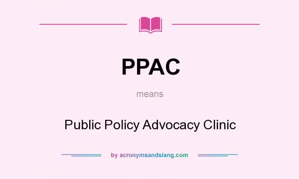 What does PPAC mean? It stands for Public Policy Advocacy Clinic
