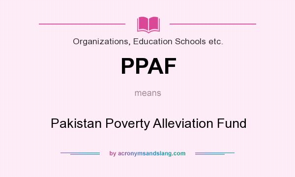 What does PPAF mean? It stands for Pakistan Poverty Alleviation Fund