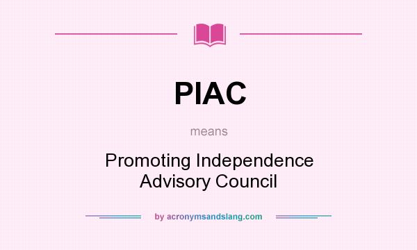 What does PIAC mean? It stands for Promoting Independence Advisory Council