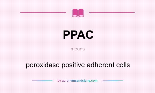 What does PPAC mean? It stands for peroxidase positive adherent cells