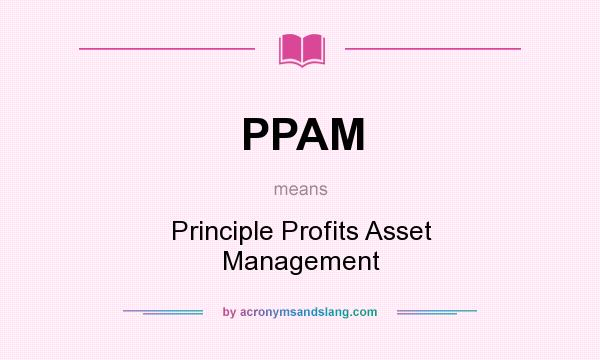 What does PPAM mean? It stands for Principle Profits Asset Management