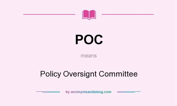 What does POC mean? It stands for Policy Oversignt Committee