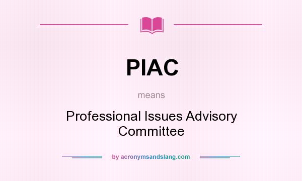 What does PIAC mean? It stands for Professional Issues Advisory Committee