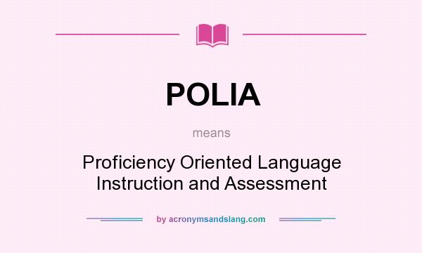 What does POLIA mean? It stands for Proficiency Oriented Language Instruction and Assessment