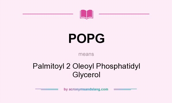 What does POPG mean? It stands for Palmitoyl 2 Oleoyl Phosphatidyl Glycerol