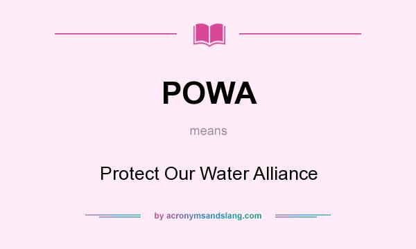 What does POWA mean? It stands for Protect Our Water Alliance