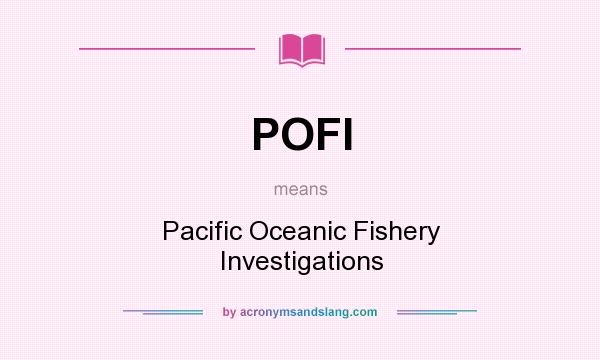 What does POFI mean? It stands for Pacific Oceanic Fishery Investigations