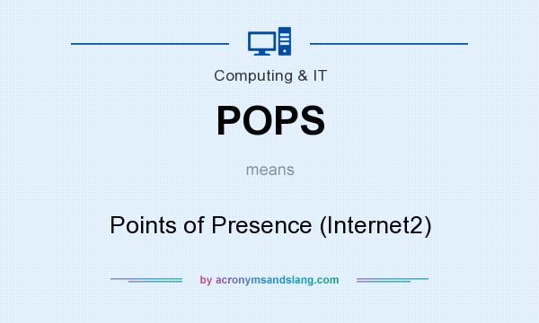 What does POPS mean? It stands for Points of Presence (Internet2)