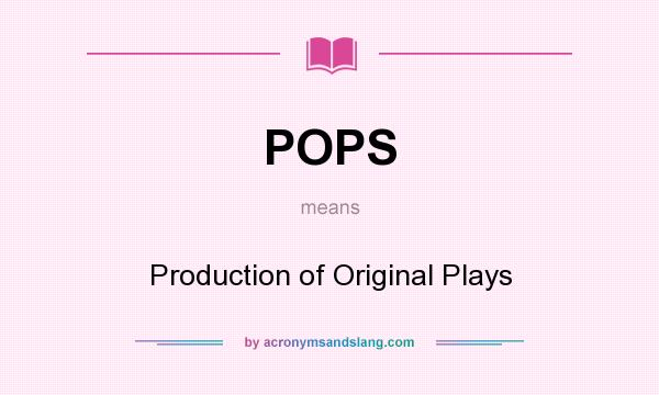 What does POPS mean? It stands for Production of Original Plays