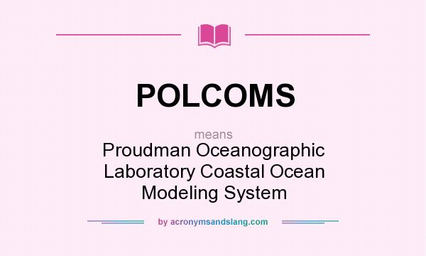What does POLCOMS mean? It stands for Proudman Oceanographic Laboratory Coastal Ocean Modeling System