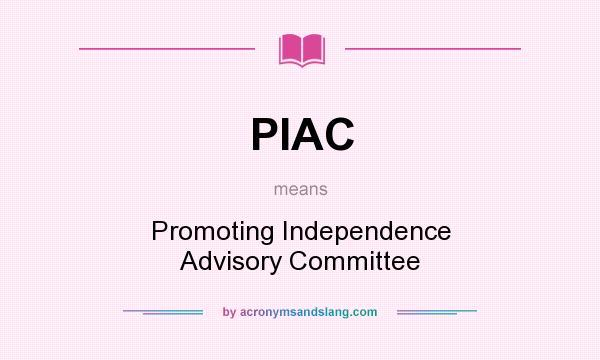 What does PIAC mean? It stands for Promoting Independence Advisory Committee