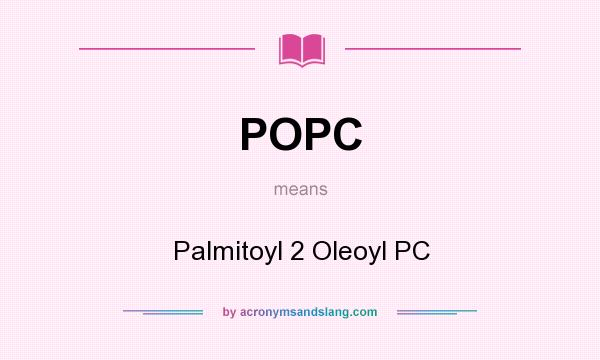 What does POPC mean? It stands for Palmitoyl 2 Oleoyl PC