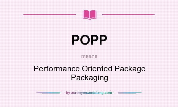What does POPP mean? It stands for Performance Oriented Package Packaging