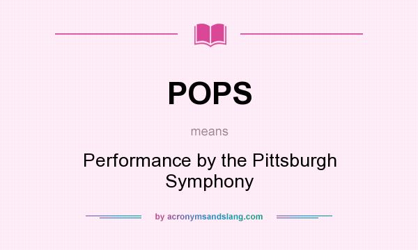 What does POPS mean? It stands for Performance by the Pittsburgh Symphony