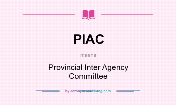 What does PIAC mean? It stands for Provincial Inter Agency Committee