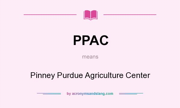 What does PPAC mean? It stands for Pinney Purdue Agriculture Center