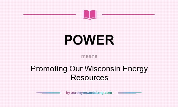 What does POWER mean? It stands for Promoting Our Wisconsin Energy Resources