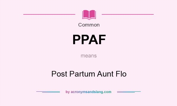 What does PPAF mean? It stands for Post Partum Aunt Flo