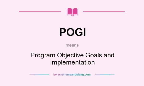 What does POGI mean? It stands for Program Objective Goals and Implementation