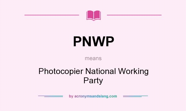 What does PNWP mean? It stands for Photocopier National Working Party