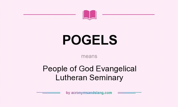 What does POGELS mean? It stands for People of God Evangelical Lutheran Seminary