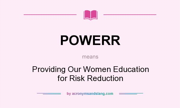What does POWERR mean? It stands for Providing Our Women Education for Risk Reduction