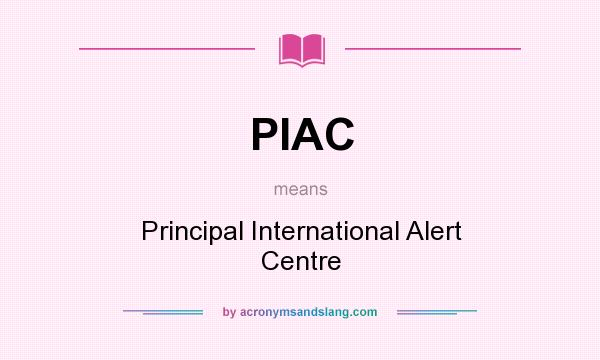 What does PIAC mean? It stands for Principal International Alert Centre