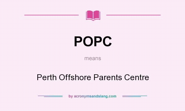 What does POPC mean? It stands for Perth Offshore Parents Centre