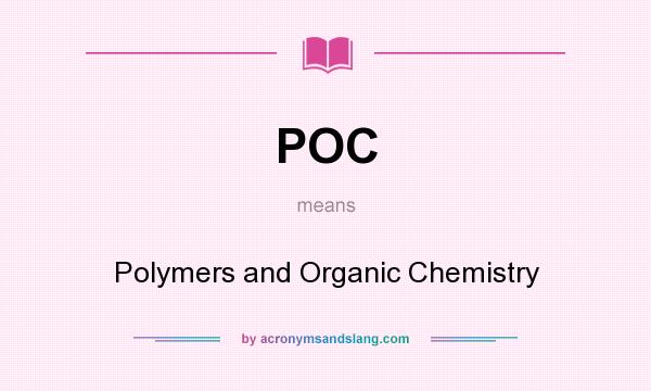 What does POC mean? It stands for Polymers and Organic Chemistry