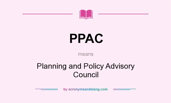 What does PPAC mean? It stands for Planning and Policy Advisory Council