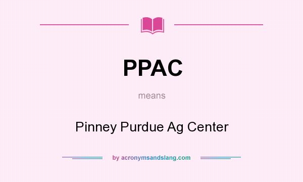 What does PPAC mean? It stands for Pinney Purdue Ag Center