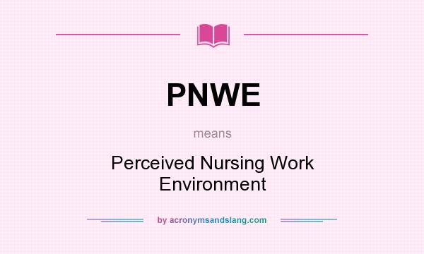 What does PNWE mean? It stands for Perceived Nursing Work Environment