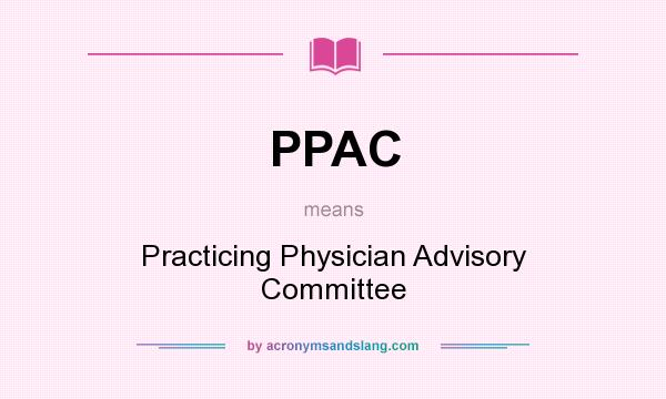 What does PPAC mean? It stands for Practicing Physician Advisory Committee