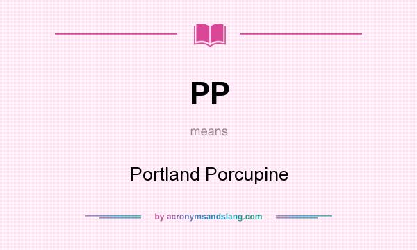 What does PP mean? It stands for Portland Porcupine